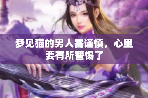 梦见猫的男人需谨慎，心里要有所警惕了