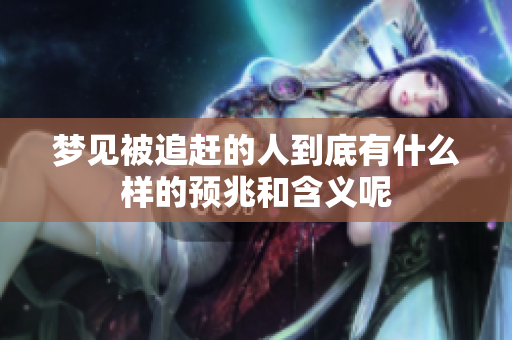 梦见被追赶的人到底有什么样的预兆和含义呢