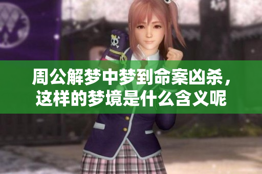 周公解梦中梦到命案凶杀，这样的梦境是什么含义呢