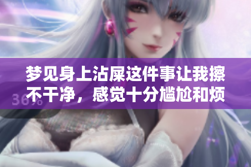 梦见身上沾屎这件事让我擦不干净，感觉十分尴尬和烦恼