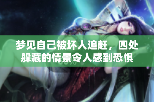梦见自己被坏人追赶，四处躲藏的情景令人感到恐惧