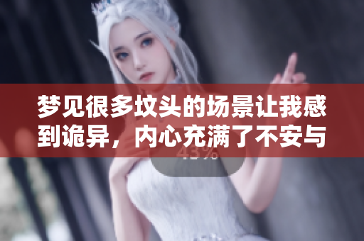 梦见很多坟头的场景让我感到诡异，内心充满了不安与疑惑