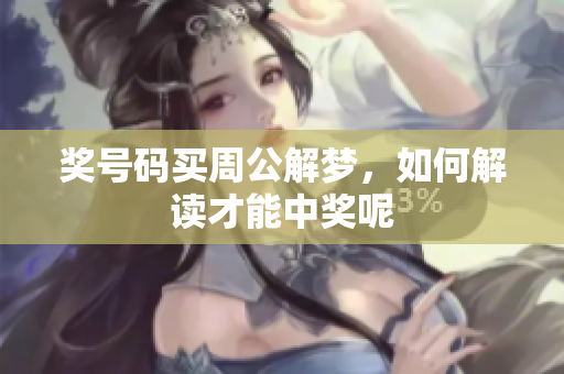 奖号码买周公解梦，如何解读才能中奖呢