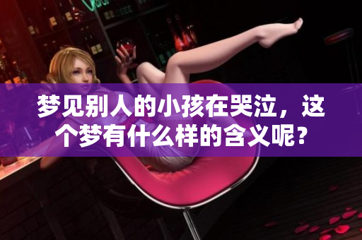 梦见别人的小孩在哭泣，这个梦有什么样的含义呢？
