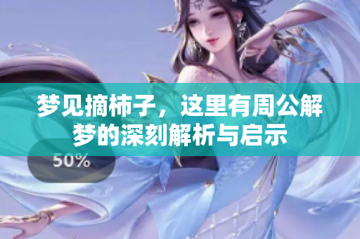 梦见摘柿子，这里有周公解梦的深刻解析与启示
