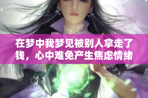 在梦中我梦见被别人拿走了钱，心中难免产生焦虑情绪