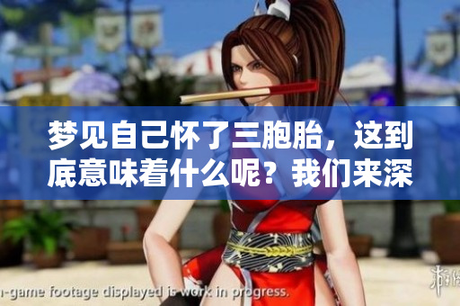 梦见自己怀了三胞胎，这到底意味着什么呢？我们来深究一下这个梦境的含义。