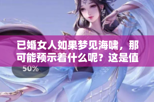 已婚女人如果梦见海啸，那可能预示着什么呢？这是值得深思的问题。