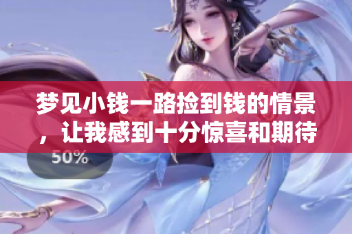 梦见小钱一路捡到钱的情景，让我感到十分惊喜和期待