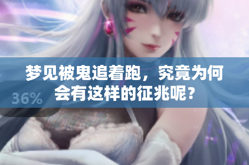 梦见被鬼追着跑，究竟为何会有这样的征兆呢？