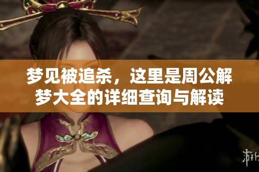 梦见被追杀，这里是周公解梦大全的详细查询与解读