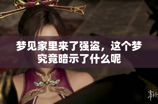 梦见家里来了强盗，这个梦究竟暗示了什么呢