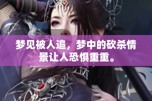 梦见被人追，梦中的砍杀情景让人恐惧重重。