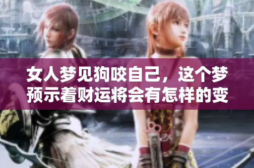 女人梦见狗咬自己，这个梦预示着财运将会有怎样的变化呢