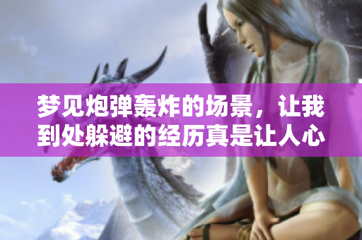 梦见炮弹轰炸的场景，让我到处躲避的经历真是让人心惊胆战