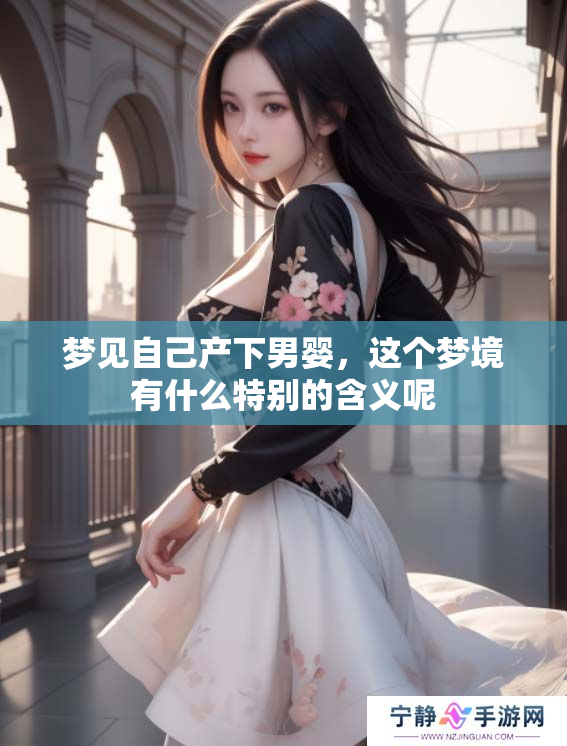 梦见自己产下男婴，这个梦境有什么特别的含义呢