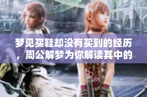 梦见买鞋却没有买到的经历，周公解梦为你解读其中的含义
