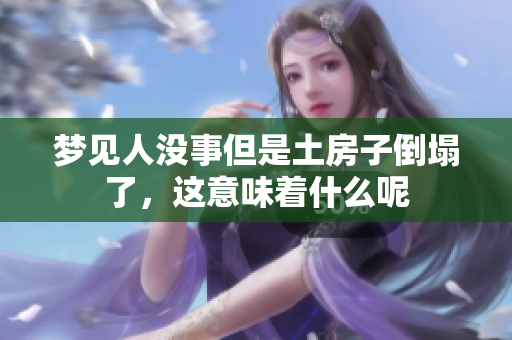 梦见人没事但是土房子倒塌了，这意味着什么呢