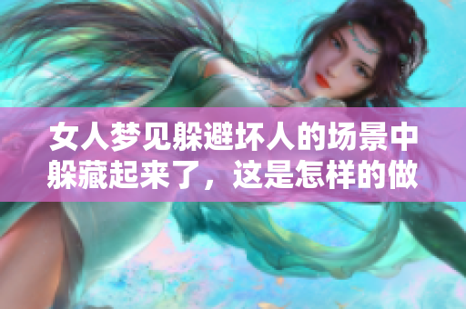 女人梦见躲避坏人的场景中躲藏起来了，这是怎样的做梦体验呢