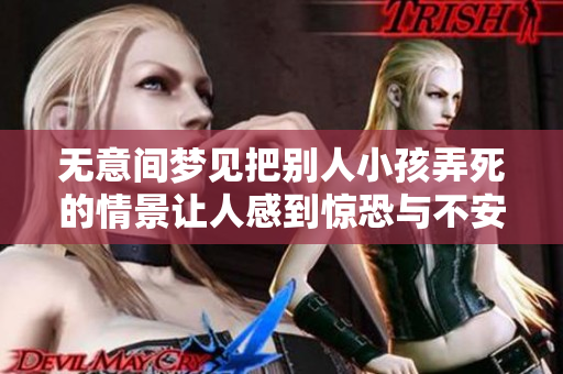 无意间梦见把别人小孩弄死的情景让人感到惊恐与不安
