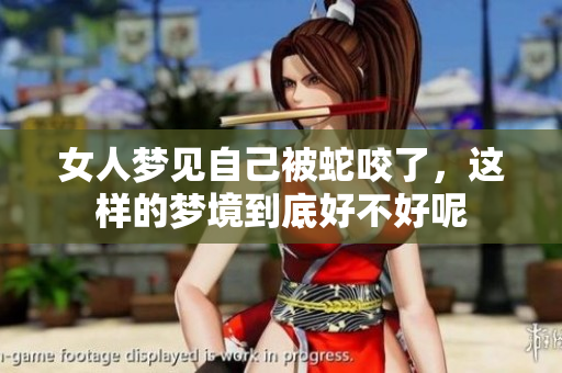 女人梦见自己被蛇咬了，这样的梦境到底好不好呢