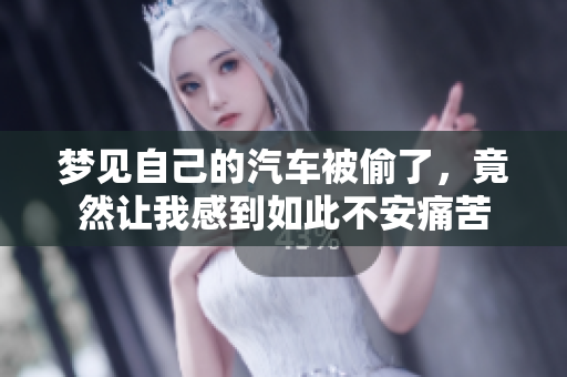 梦见自己的汽车被偷了，竟然让我感到如此不安痛苦
