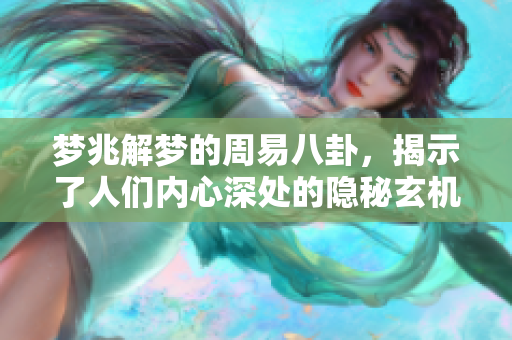 梦兆解梦的周易八卦，揭示了人们内心深处的隐秘玄机