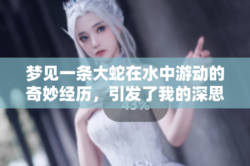 梦见一条大蛇在水中游动的奇妙经历，引发了我的深思。