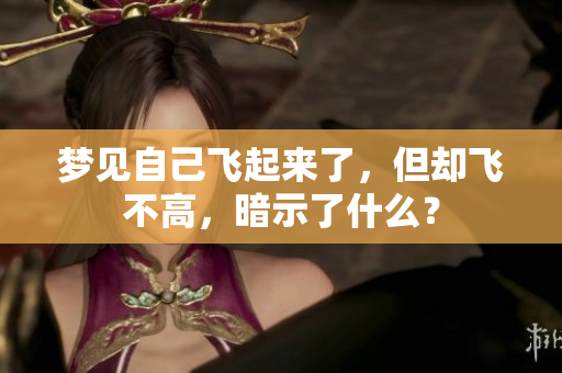 梦见自己飞起来了，但却飞不高，暗示了什么？
