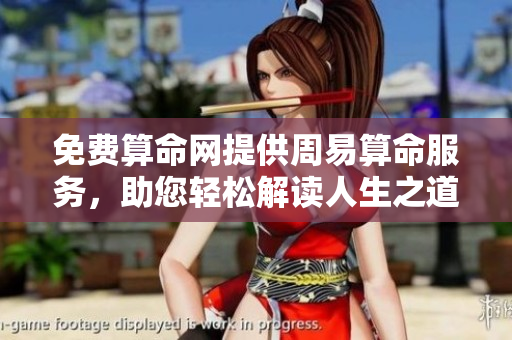 免费算命网提供周易算命服务，助您轻松解读人生之道