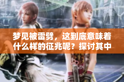 梦见被雷劈，这到底意味着什么样的征兆呢？探讨其中的深层含义。