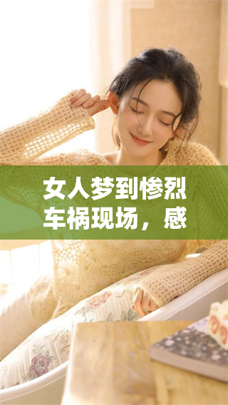 女人梦到惨烈车祸现场，感受那份震撼与恐惧的真实感