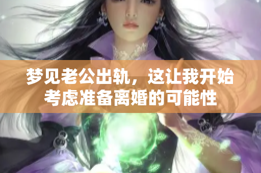 梦见老公出轨，这让我开始考虑准备离婚的可能性