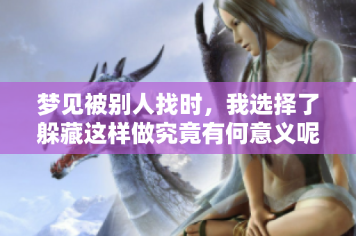 梦见被别人找时，我选择了躲藏这样做究竟有何意义呢