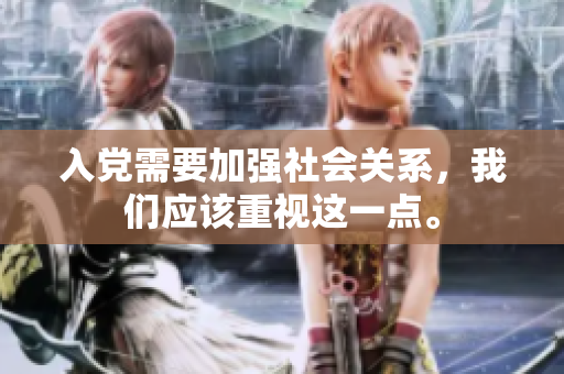 入党需要加强社会关系，我们应该重视这一点。