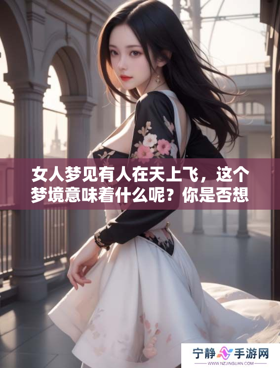 女人梦见有人在天上飞，这个梦境意味着什么呢？你是否想过其中的深层含义？
