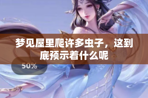 梦见屋里爬许多虫子，这到底预示着什么呢