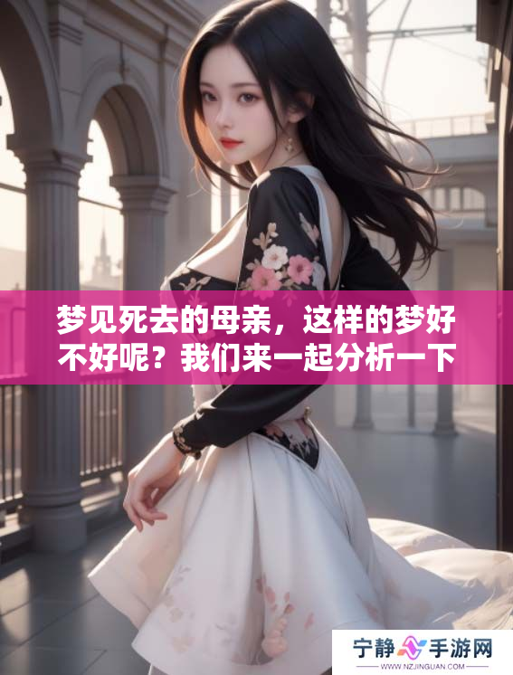 梦见死去的母亲，这样的梦好不好呢？我们来一起分析一下。