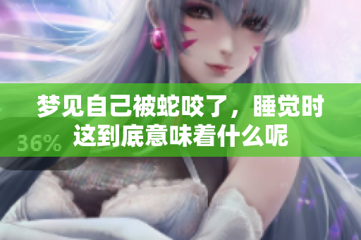 梦见自己被蛇咬了，睡觉时这到底意味着什么呢