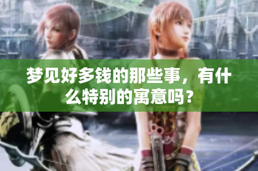 梦见好多钱的那些事，有什么特别的寓意吗？
