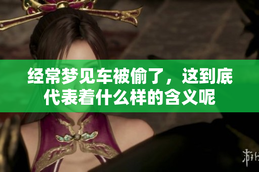经常梦见车被偷了，这到底代表着什么样的含义呢