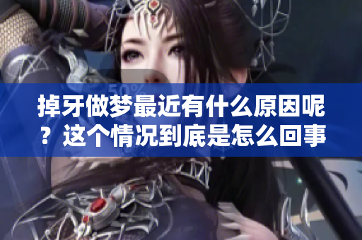 掉牙做梦最近有什么原因呢？这个情况到底是怎么回事呢？
