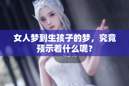 女人梦到生孩子的梦，究竟预示着什么呢？