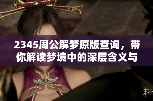 2345周公解梦原版查询，带你解读梦境中的深层含义与启示