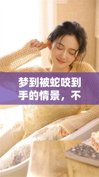 梦到被蛇咬到手的情景，不流血也不疼的奇怪体验