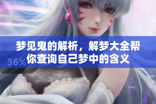 梦见鬼的解析，解梦大全帮你查询自己梦中的含义