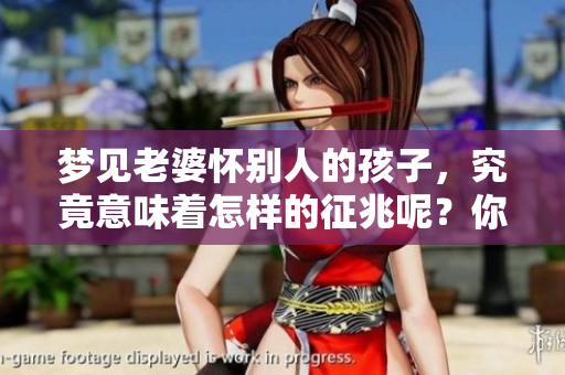 梦见老婆怀别人的孩子，究竟意味着怎样的征兆呢？你是否感到困惑呢？