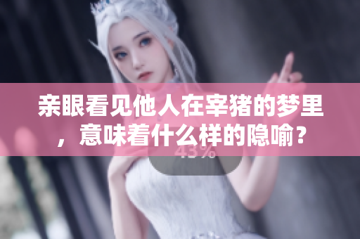亲眼看见他人在宰猪的梦里，意味着什么样的隐喻？