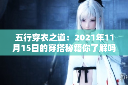 五行穿衣之道：2021年11月15日的穿搭秘籍你了解吗