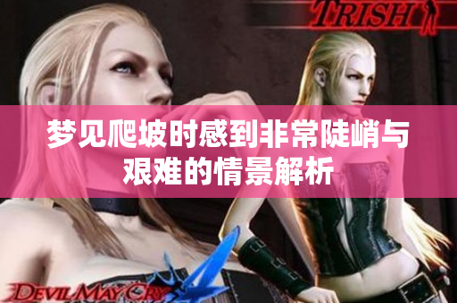 梦见爬坡时感到非常陡峭与艰难的情景解析